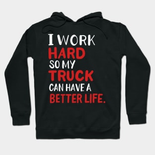I Work Hard So My Truck Can Have A Better Life Hoodie